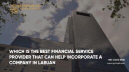 WHICH IS THE BEST FINANCIAL SERVICE PROVIDER THAT CAN HELP INCORPORATE A COMPANY IN LABUAN | QX Trust | Offshore Labuan Consultants