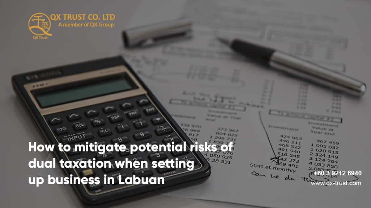 How to mitigate potential risks of dual taxation when setting up a business in Labuan? | QX Trust | Offshore Labuan Consultants