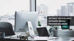 QX Trust - Your Reliable Offshore Services Provider in Labuan - Malaysia
